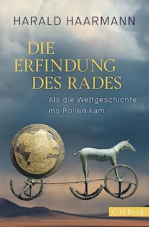 Haarmann, Harald. Die Erfindung des Rades - Als die Weltgeschichte ins Rollen kam. C.H. Beck, 2023.