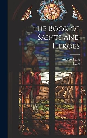 Lang, Andrew / Lang. The Book of Saints And Heroes. Legare Street Press, 2023.