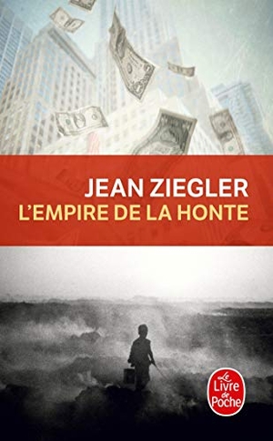 Ziegler, Jean. L'Empire de la Honte. LIVRE DE POCHE, 2007.