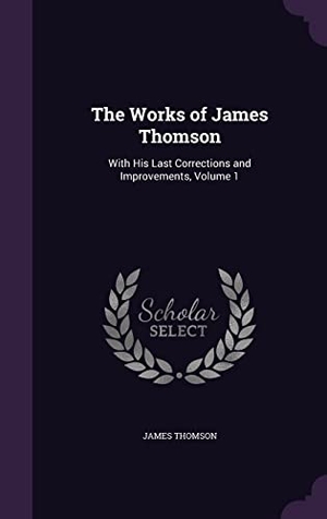 Thomson, James. The Works of James Thomson: With His Last Corrections and Improvements, Volume 1. Touchladybirdlucky Studios, 2016.