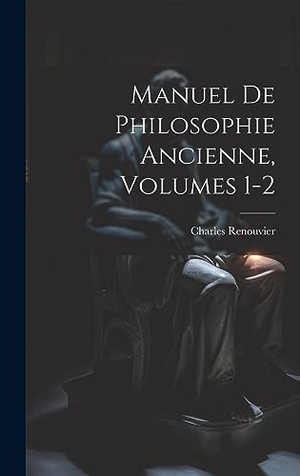 Renouvier, Charles. Manuel De Philosophie Ancienne, Volumes 1-2. Creative Media Partners, LLC, 2023.