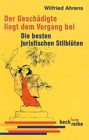 Ahrens, Wilfried. Der Geschädigte liegt dem Vorgang bei - Die besten juristischen Stilblüten. C.H. Beck, 2010.
