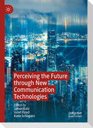 Perceiving the Future through New Communication Technologies