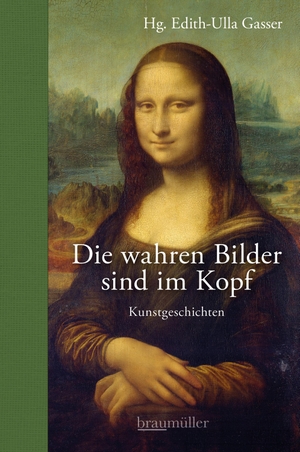 Gasser, Edith-Ulla (Hrsg.). Die wahren Bilder sind im Kopf - Kunstgeschichten. Braumüller GmbH, 2023.
