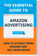 The Essential Guide to Amazon Advertising: How to Attract More Readers And Sell More Books