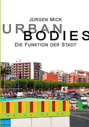 Mick, Jürgen. Urban Bodies - Die Funktion der Stadt. Books on Demand, 2017.