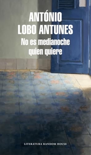 Antunes, António Lobo. No es medianoche quien quiere. Literatura Random House, 2017.