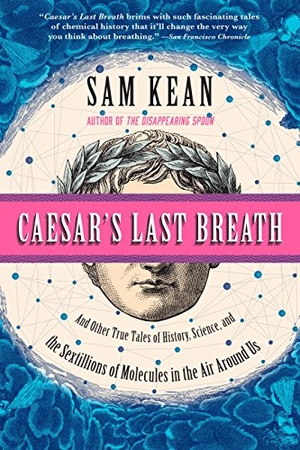 Kean, Sam. Caesar's Last Breath - And Other True Tales of History, Science, and the Sextillions of Molecules in the Air Around Us. Hachette Book Group, 2018.