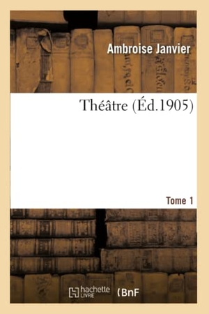 Janvier, Ambroise / Ballot, Marcel et al. Théâtre. Tome 1. Hachette Livre, 2021.