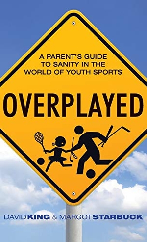 King, David / Margot Starbuck. Overplayed - A Parent's Guide to Sanity in the World of Youth Sports. Herald Press (VA), 2016.