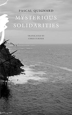 Quignard, Pascal. Mysterious Solidarities. Seagull Books, 2021.