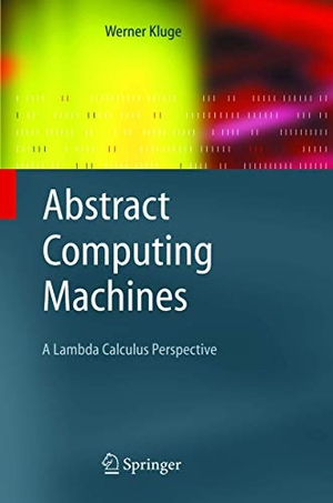 Kluge, Werner. Abstract Computing Machines - A Lambda Calculus Perspective. Springer Berlin Heidelberg, 2010.