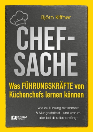 Kiffner, Björn. Chef-Sache: Was Führungskräfte von Küchenchefs lernen können - Wie du Führung mit Klarheit und Mut gestaltest - und warum alles bei dir selbst anfängt. GZK Digital Print GmbH, 2026.