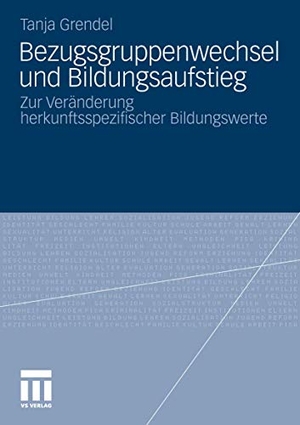 Grendel, Tanja. Bezugsgruppenwechsel und Bildungsaufstieg - Zur Veränderung herkunftsspezifischer Bildungswerte. VS Verlag für Sozialwissenschaften, 2011.