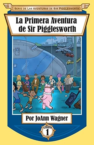 Wagner, Joann. La Primera Aventura de Sir Pigglesworth. Sir Pigglesworth Publishing, 2017.