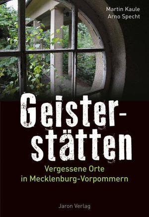Kaule, Martin / Arno Specht. Geisterstätten - Vergessene Orte in Mecklenburg-Vorpommern. Jaron Verlag GmbH, 2022.