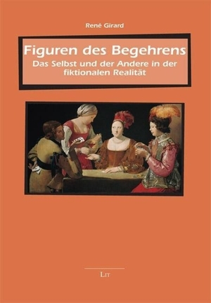 Girard, René. Figuren des Begehrens - Das Selbst und der Andere in der fiktionalen Realität. Lit Verlag, 2012.