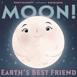 McAnulty, Stacy. Moon! Earth's Best Friend. Henry Holt & Company, 2019.