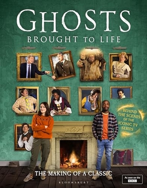 Rickard, Laurence / Baynton, Mat et al. Ghosts - Brought to Life : Behind the scenes of the BBC's celebrated television series. Bloomsbury Publishing plc, 2024.