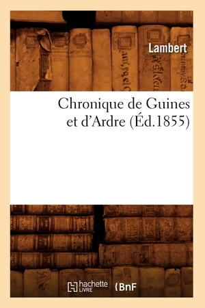 Lambert. Chronique de Guines et d'Ardre (Éd.1855). Hachette Livre, 2022.