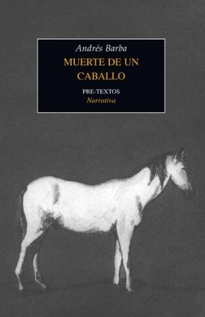 Barba, Andrés. Muerte de un caballo. Editorial Pre-Textos, 2011.