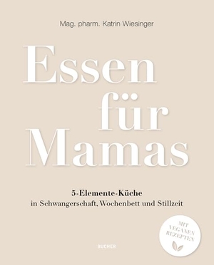 Wiesinger, Katrin. Essen für Mamas - 5-Elemente-Ku¿che in Schwangerschaft, Wochenbett und Stillzeit. Bucher GmbH & Co.KG, 2023.