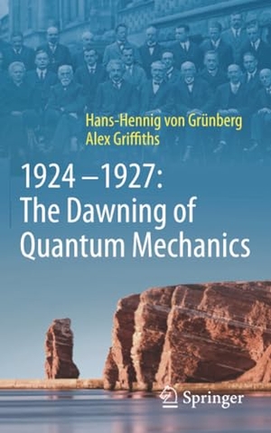 Grünberg, Hans-Hennig von / Alex Griffiths. 1924-1927: The Dawning of Quantum Mechanics. Springer, 2025.