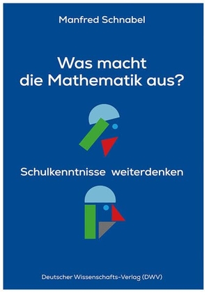 Schnabel, Manfred. Was macht die Mathematik aus? - Schulkenntnisse weiterdenken. Deutscher Wissenschafts V, 2026.