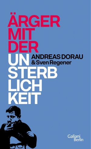 Dorau, Andreas / Sven Regener. Ärger mit der Unsterblichkeit. Galiani, Verlag, 2015.