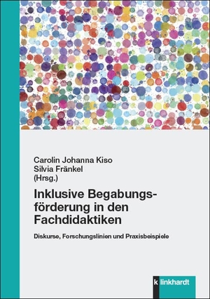 Kiso, Carolin Johanna / Silvia Fränkel (Hrsg.). Inklusive Begabungsförderung in den Fachdidaktiken - Diskurse, Forschungslinien und Praxisbeispiele. Klinkhardt, Julius, 2020.