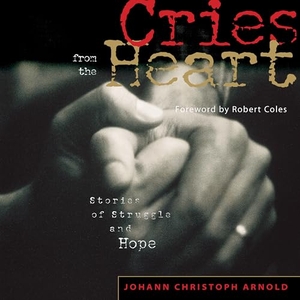Arnold, Johann Christoph. Cries from the Heart - Stories of Struggle and Hope. Plough Publishing House, 2014.