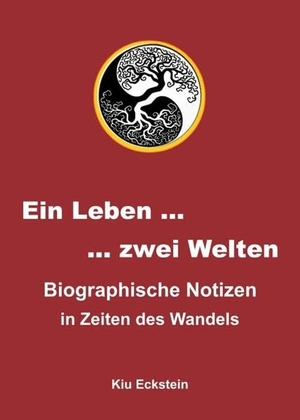 Eckstein, Kiu. Ein Leben ¿ zwei Welten - Biographische Notizen in Zeiten des Wandels. tredition, 2017.