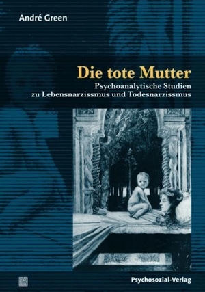 Green, Andre. Die tote Mutter - Psychoanalytische Studien zu Lebensnarzissmus und Todesnarzissmus. Psychosozial Verlag GbR, 2011.