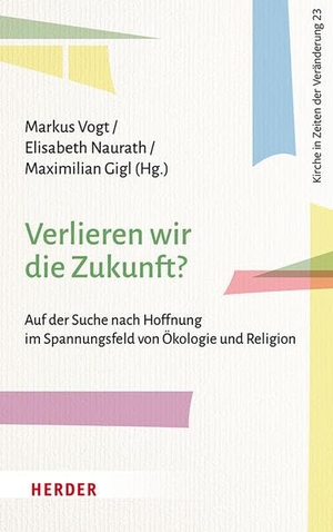 Gigl, Maximilian / Elisabeth Naurath et al (Hrsg.). Verlieren wir die Zukunft? - Auf der Suche nach Hoffnung im Spannungsfeld von Ökologie und Religion. Herder Verlag GmbH, 2026.