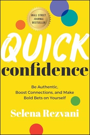 Rezvani, Selena. Quick Confidence - Be Authentic, Boost Connections, and Make Bold Bets on Yourself. Wiley, 2024.