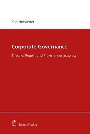Hofstetter, Karl. Corporate Governance - Theorie, Regeln und Praxis in der Schweiz. Stämpfli Verlag AG, 2023.