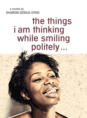 Otoo, Sharon Dodua. the things i am thinking while smiling politely - Novella in englischer Sprache. edition assemblage, 2012.