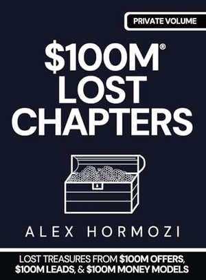 Hormozi, Alex. $100M LOST CHAPTERS - Lost Treasures from $100M Offers, $100M Leads, and $100M Money Models. Acquisition.com, 2025.
