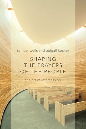 Wells, Samuel / Abigail Kocher. Shaping the Prayers of the People - The Art of Intercession. William B. Eerdmans Publishing Company, 2014.