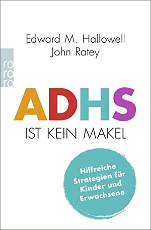 Hallowell, Edward M. / John J. Ratey. ADHS ist kein Makel - Hilfreiche Strategien für Kinder und Erwachsene. Rowohlt Taschenbuch, 2022.