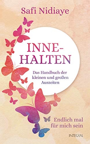 Nidiaye, Safi. Innehalten - Das Handbuch der kleinen und großen Auszeiten. Endlich mal für mich sein. Integral, 2019.