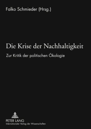 Schmieder, Falko (Hrsg.). Die Krise der Nachhaltigkeit - Zur Kritik der politischen Ökologie. Peter Lang, 2010.