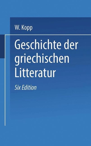 Kopp, Waldemar / Müller, Gerh. Heinr et al. Geschichte der griechischen Litteratur. Springer Berlin Heidelberg, 1901.