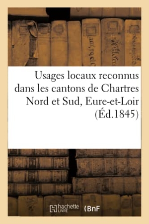 Garnier. Usages Locaux Reconnus Dans Les Cantons de Chartres Nord Et Sud, Département d'Eure-Et-Loir. Hachette Livre - BNF, 2017.