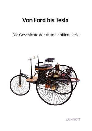 Ott, Julian. Von Ford bis Tesla - Die Geschichte der Automobilindustrie. Jaltas Books, 2023.