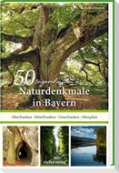 50 sagenhafte Naturdenkmale in Bayern: Unterfranken - Oberfranken - Mittelfranken - Oberpfalz