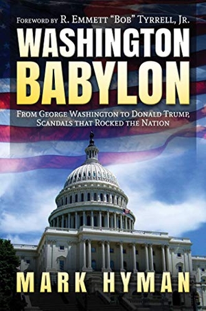 Hyman, Mark. Washington Babylon - From George Washington to Donald Trump, Scandals That Rocked the Nation. Post Hill Press, 2019.