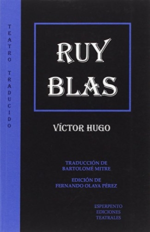 Hugo, Victor. Ruy Blas. Esperpento Ediciones Teatrales (Fernando Olaya Pérez), 2015.