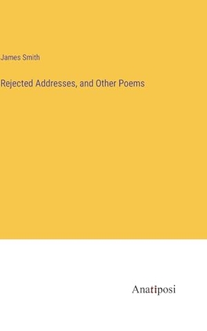 Smith, James. Rejected Addresses, and Other Poems. Anatiposi Verlag, 2023.