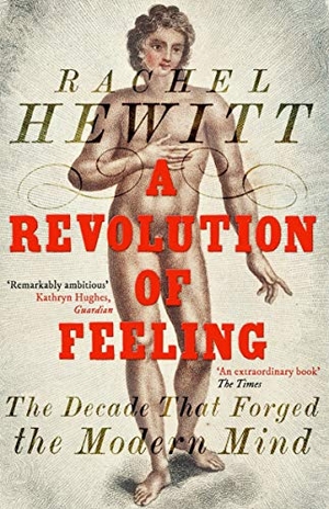 Hewitt, Rachel. A Revolution of Feeling - The Decade that Forged the Modern Mind. Granta Books, 2018.